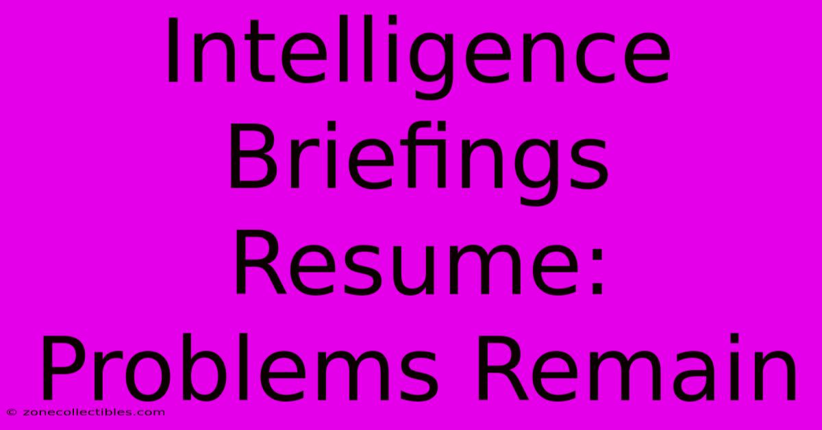 Intelligence Briefings Resume: Problems Remain