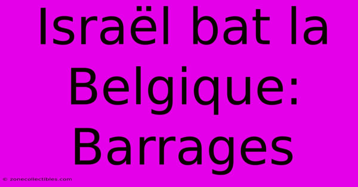 Israël Bat La Belgique: Barrages