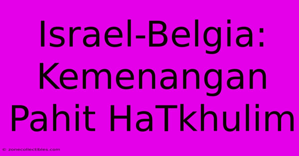 Israel-Belgia: Kemenangan Pahit HaTkhulim