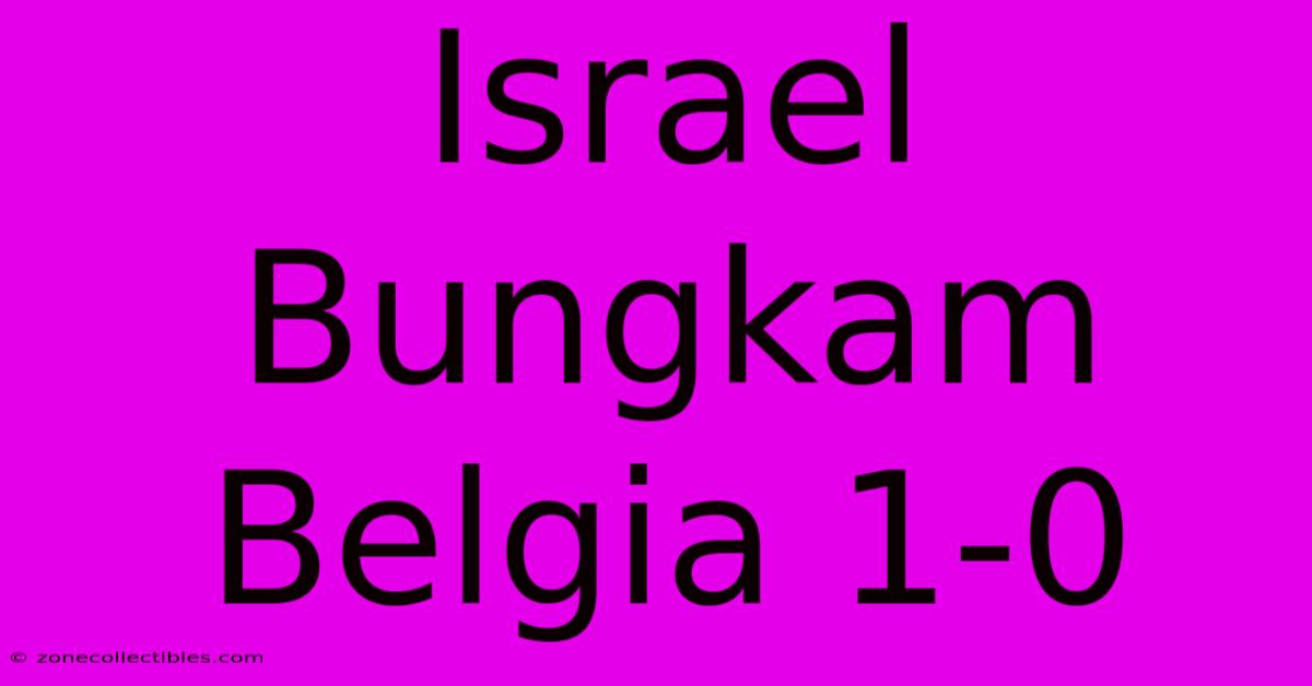 Israel Bungkam Belgia 1-0