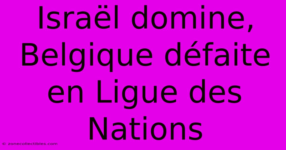 Israël Domine, Belgique Défaite En Ligue Des Nations