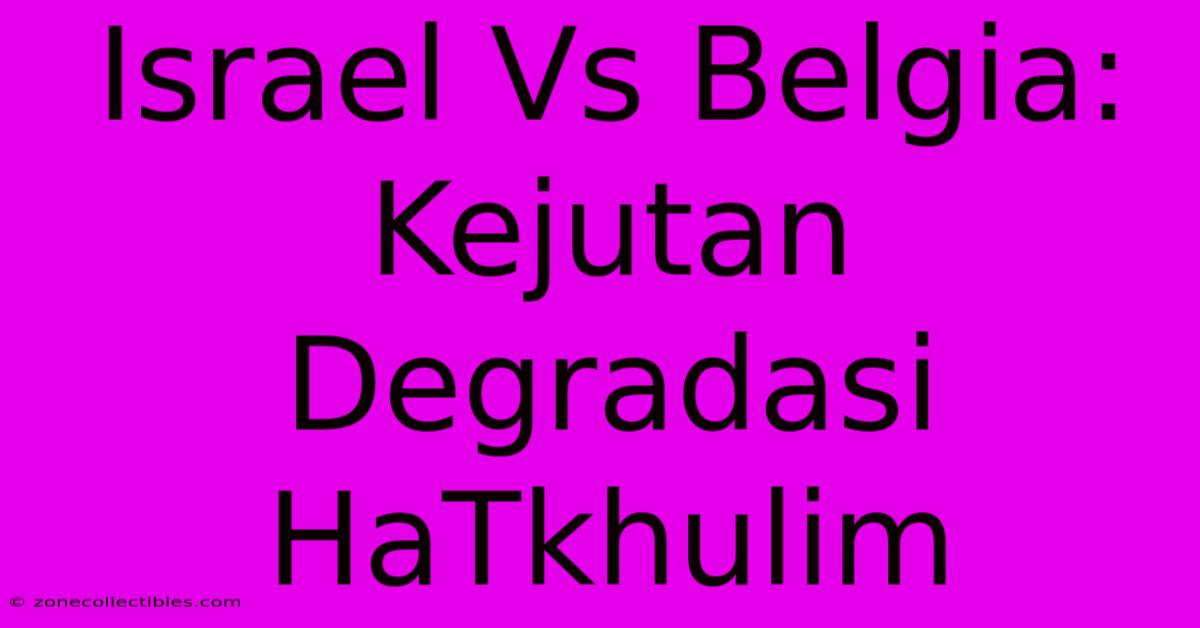 Israel Vs Belgia: Kejutan Degradasi HaTkhulim