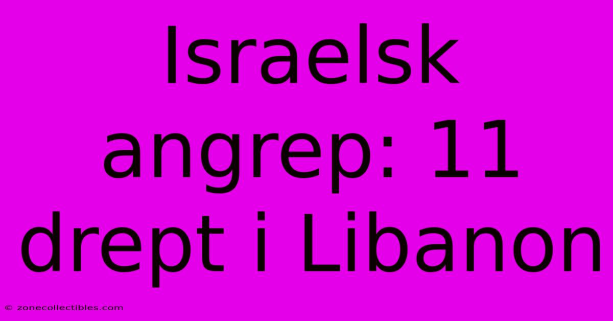 Israelsk Angrep: 11 Drept I Libanon