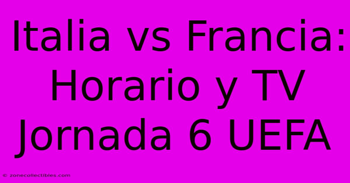 Italia Vs Francia: Horario Y TV Jornada 6 UEFA