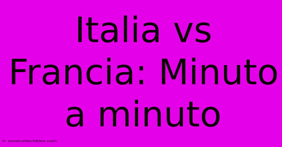 Italia Vs Francia: Minuto A Minuto