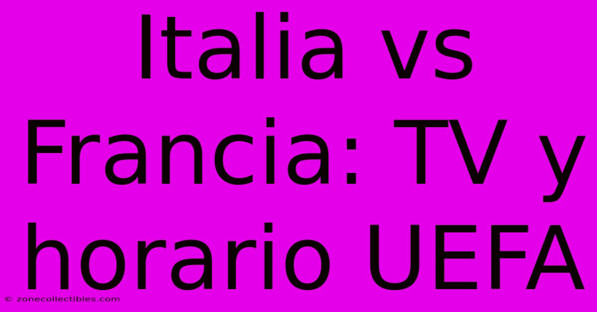 Italia Vs Francia: TV Y Horario UEFA