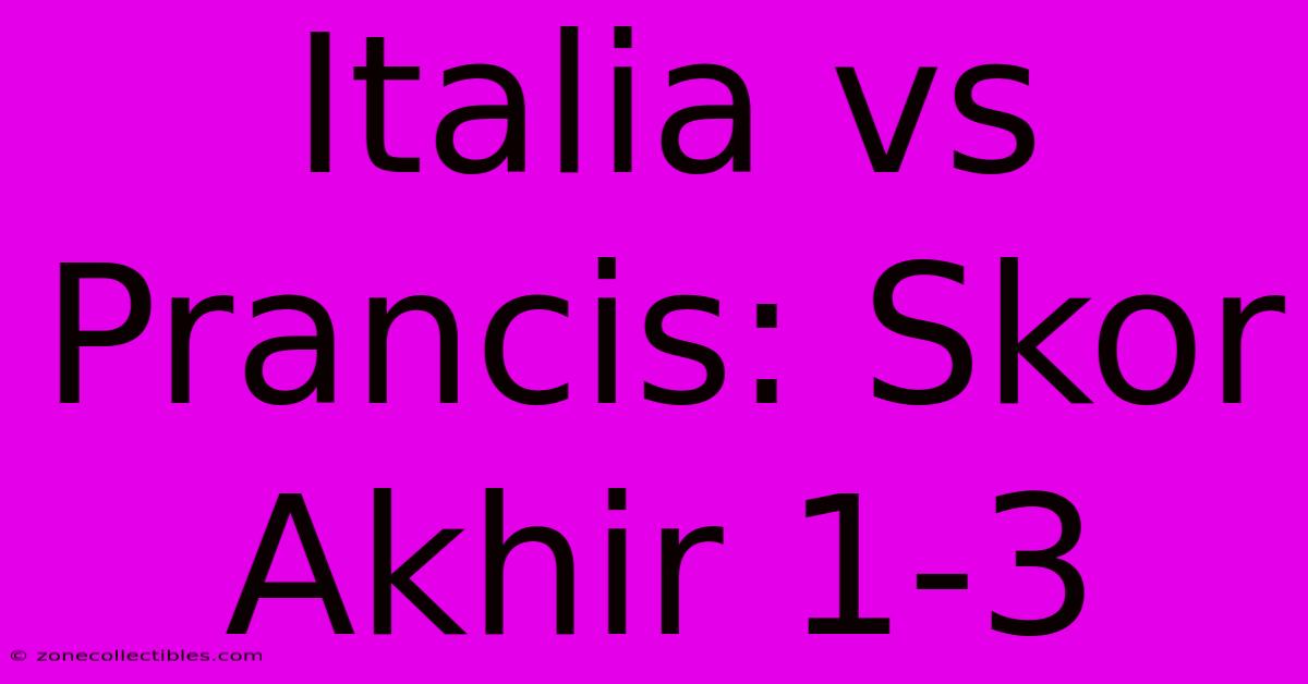 Italia Vs Prancis: Skor Akhir 1-3