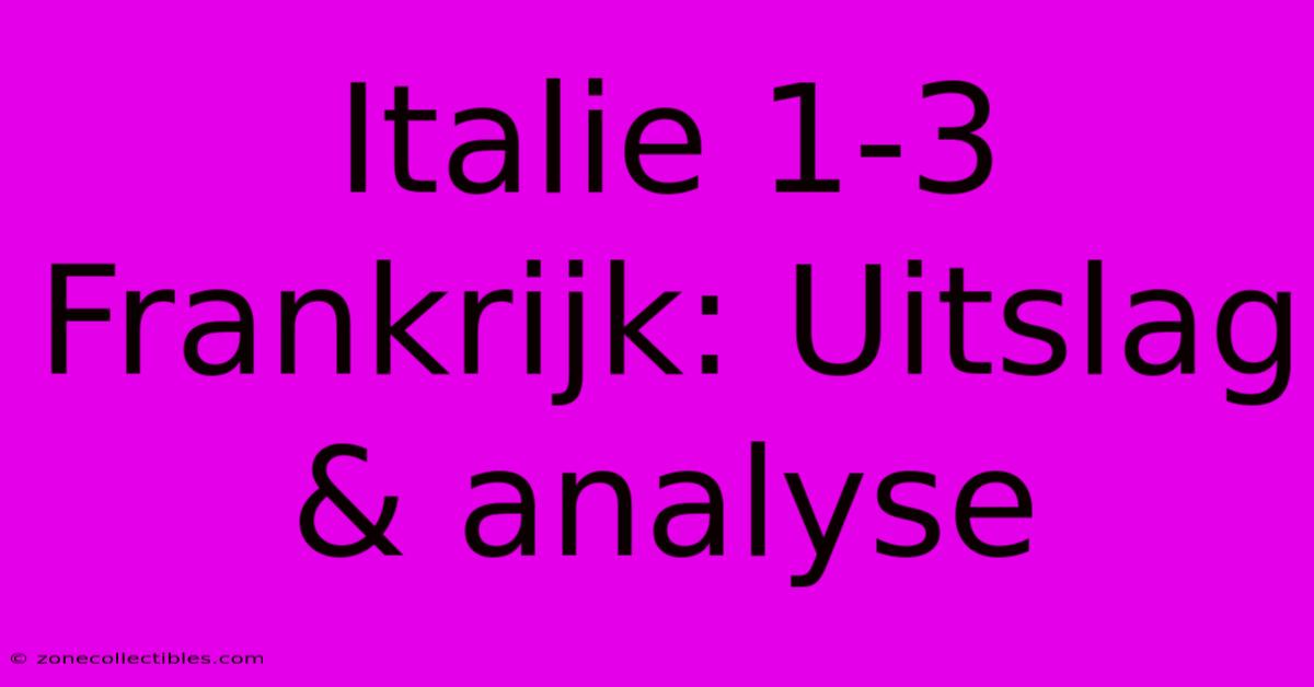 Italie 1-3 Frankrijk: Uitslag & Analyse