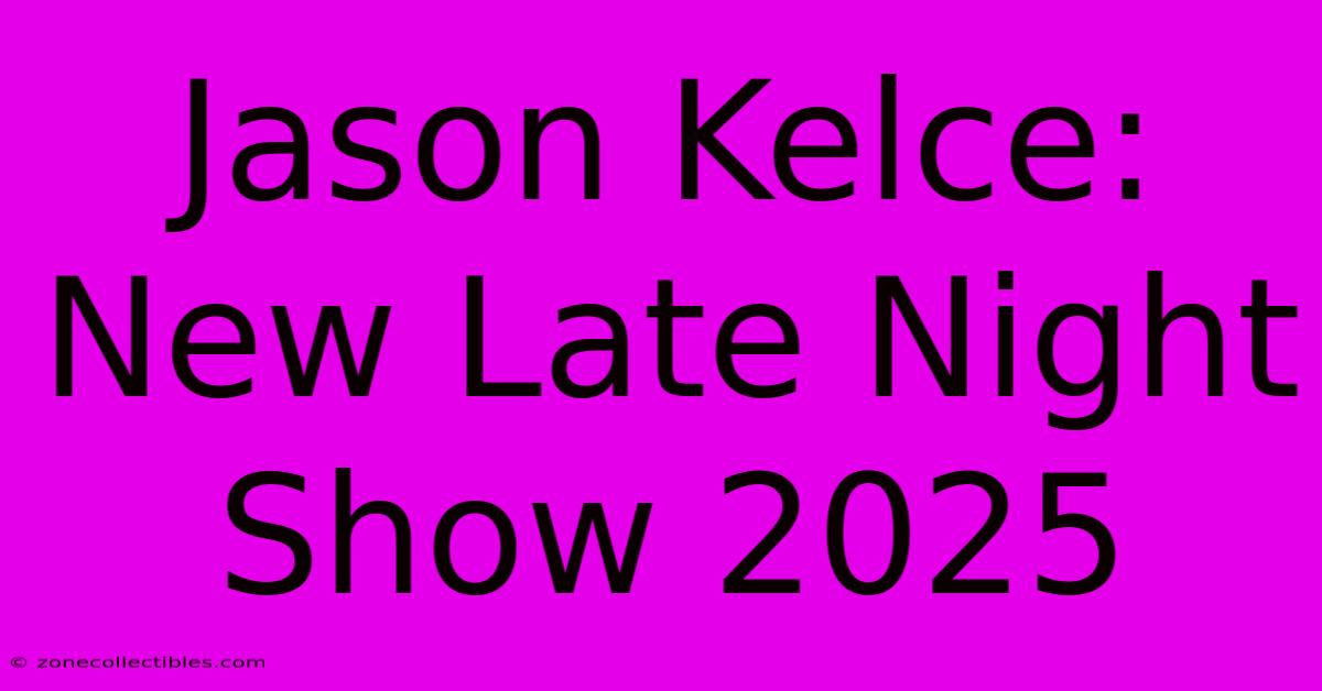 Jason Kelce: New Late Night Show 2025