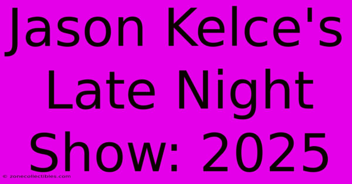 Jason Kelce's Late Night Show: 2025