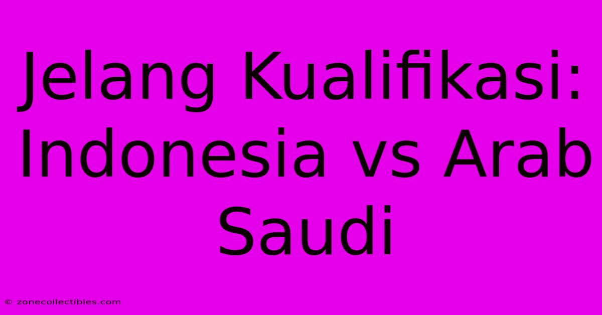 Jelang Kualifikasi: Indonesia Vs Arab Saudi