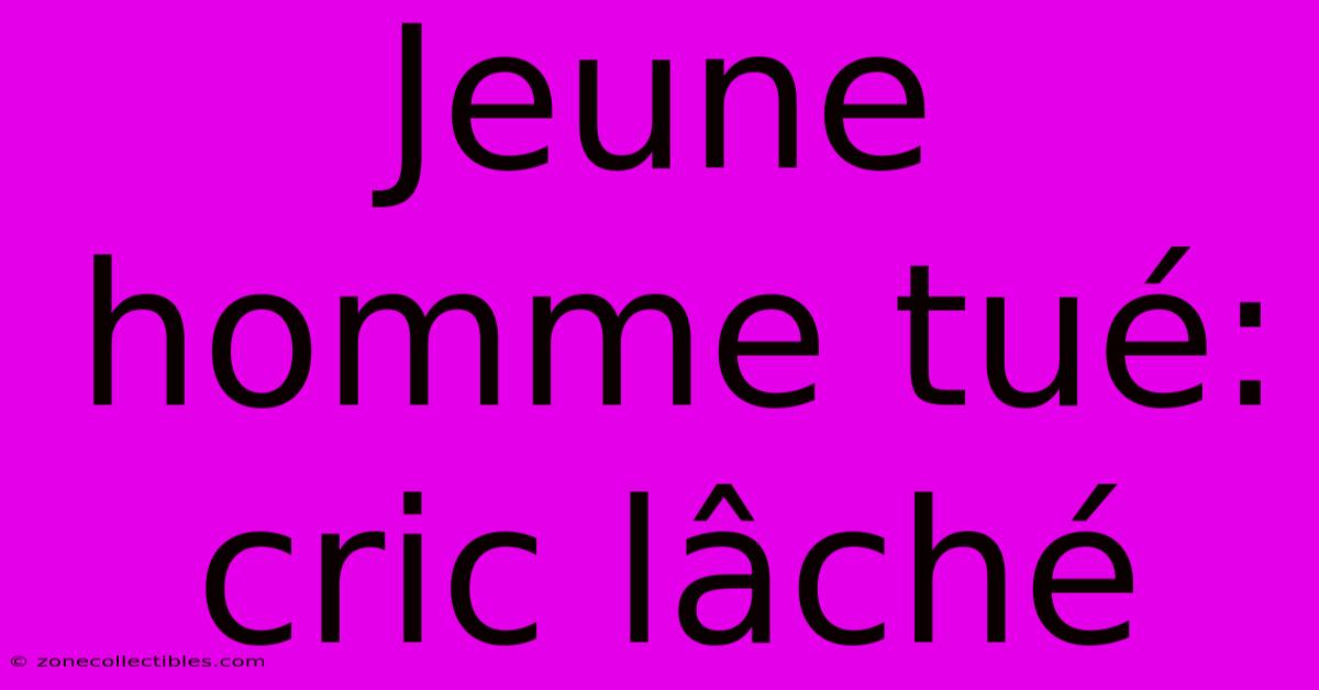 Jeune Homme Tué: Cric Lâché