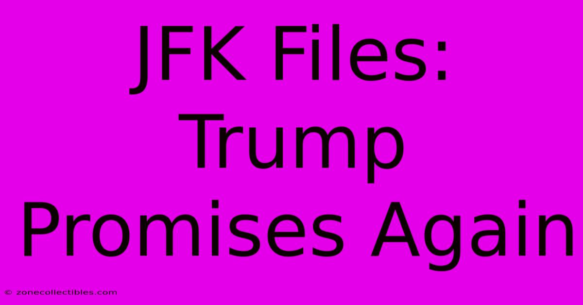 JFK Files: Trump Promises Again