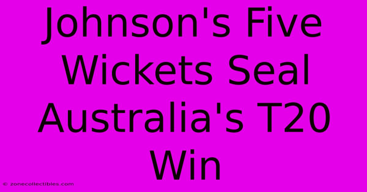 Johnson's Five Wickets Seal Australia's T20 Win