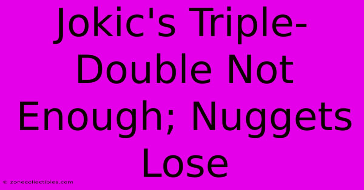 Jokic's Triple-Double Not Enough; Nuggets Lose