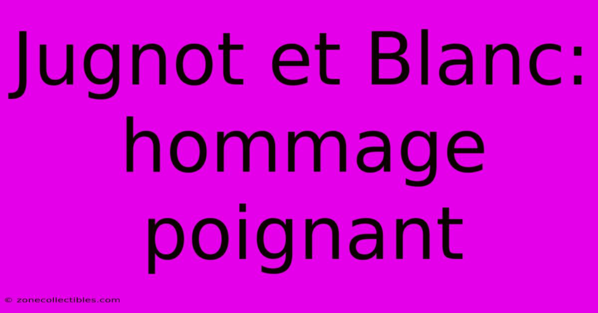 Jugnot Et Blanc: Hommage Poignant