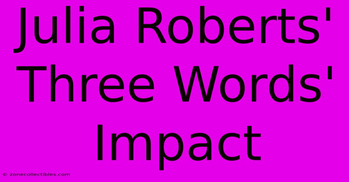 Julia Roberts' Three Words' Impact