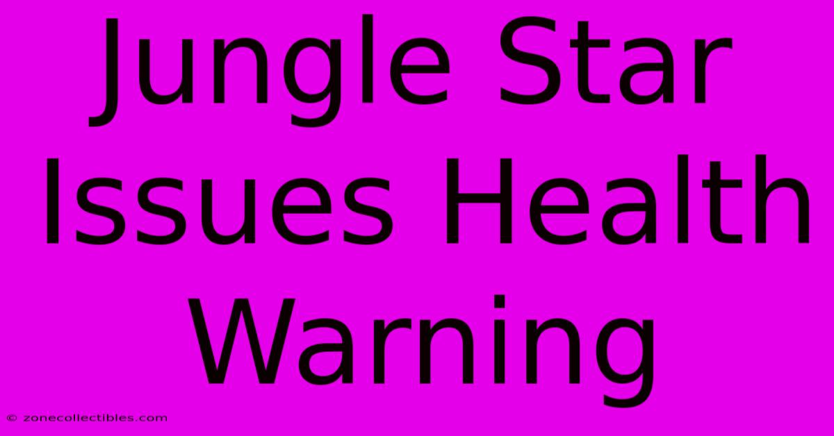 Jungle Star Issues Health Warning