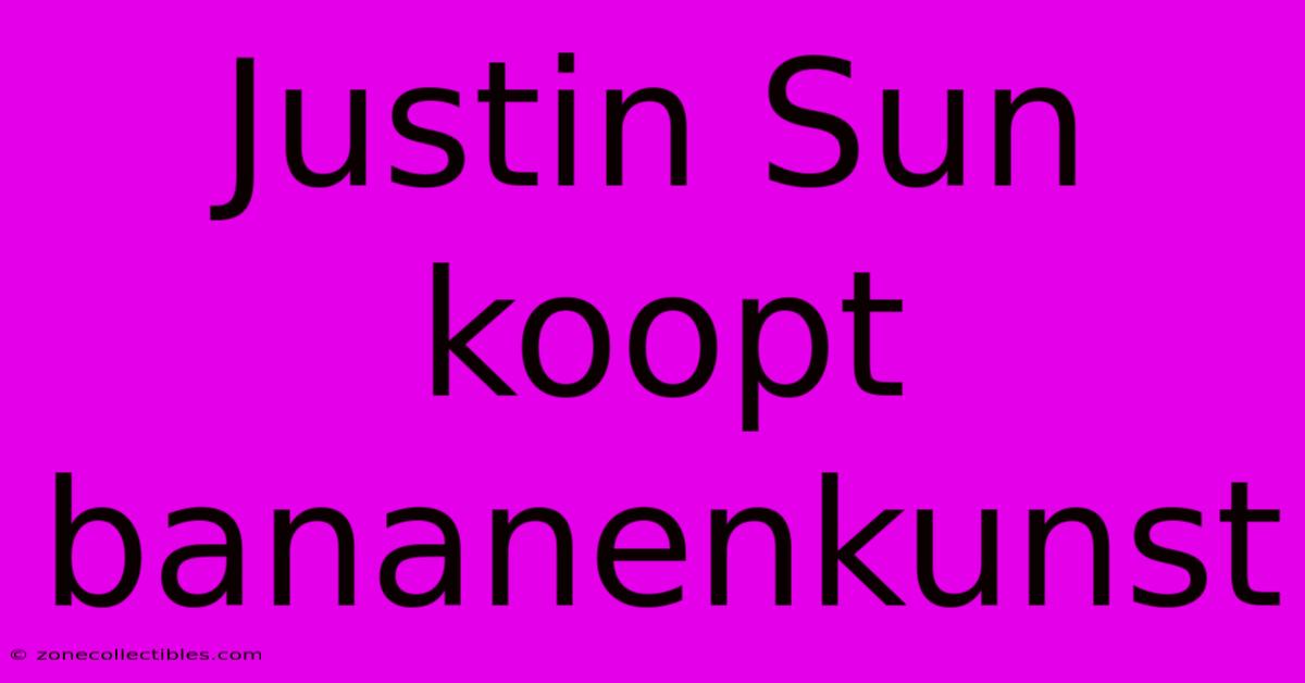 Justin Sun Koopt Bananenkunst