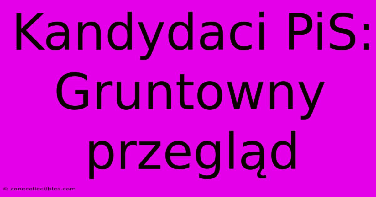 Kandydaci PiS: Gruntowny Przegląd