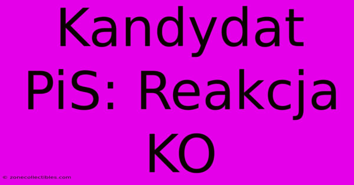 Kandydat PiS: Reakcja KO