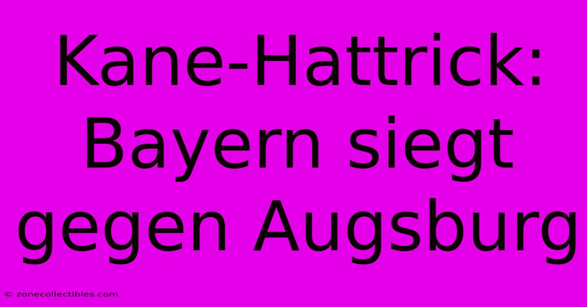 Kane-Hattrick: Bayern Siegt Gegen Augsburg