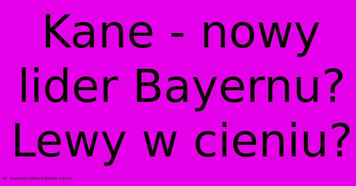 Kane - Nowy Lider Bayernu? Lewy W Cieniu?