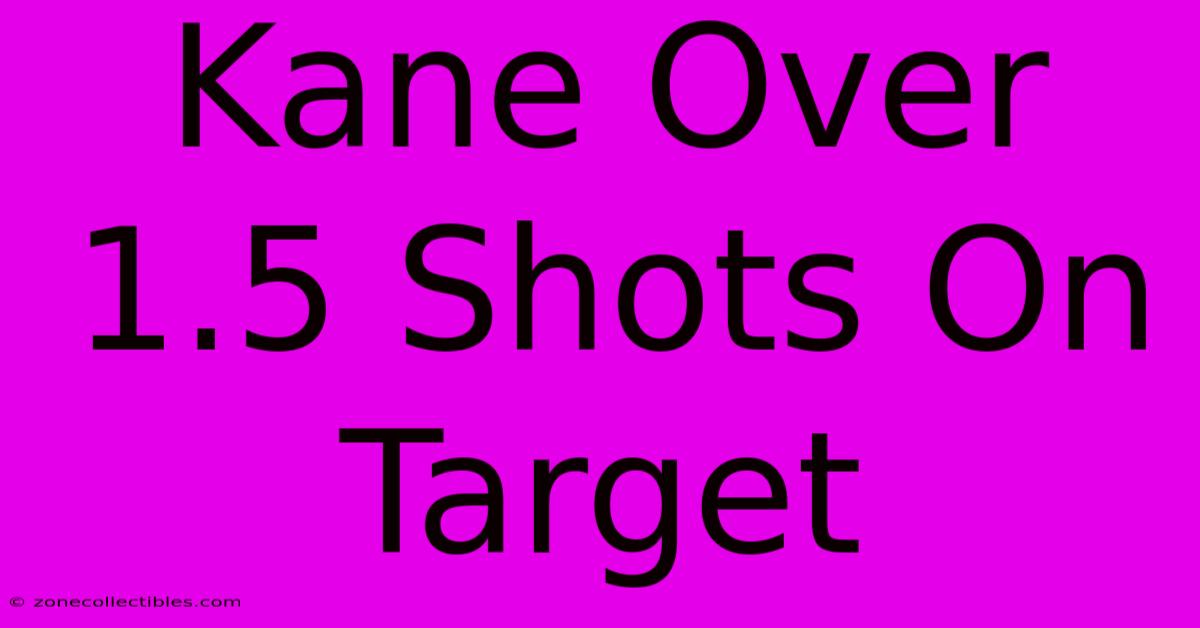 Kane Over 1.5 Shots On Target