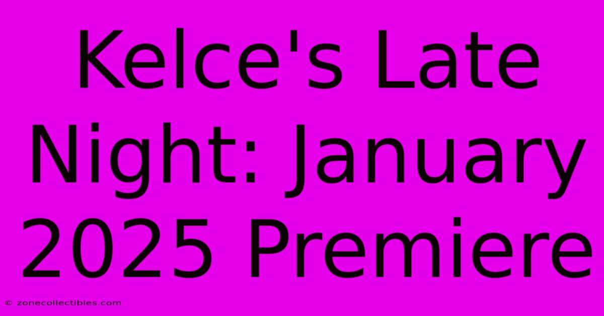 Kelce's Late Night: January 2025 Premiere