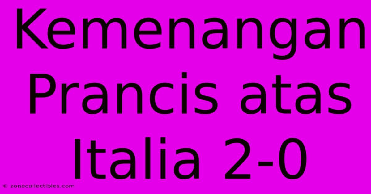 Kemenangan Prancis Atas Italia 2-0