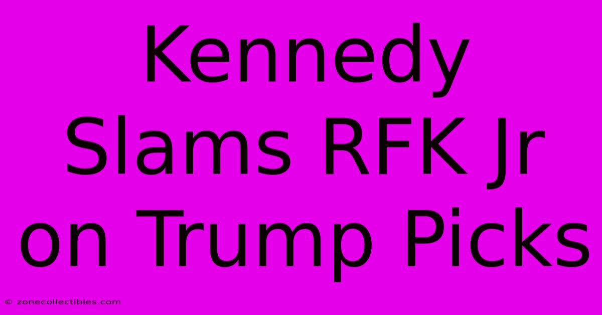 Kennedy Slams RFK Jr On Trump Picks