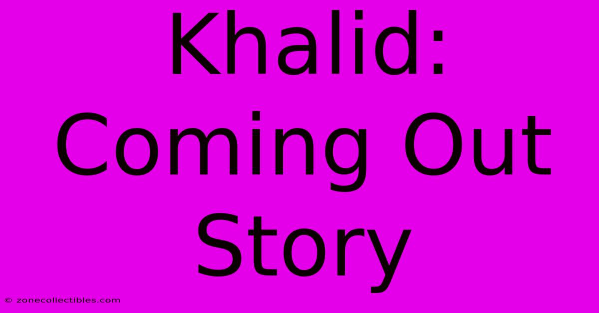 Khalid: Coming Out Story