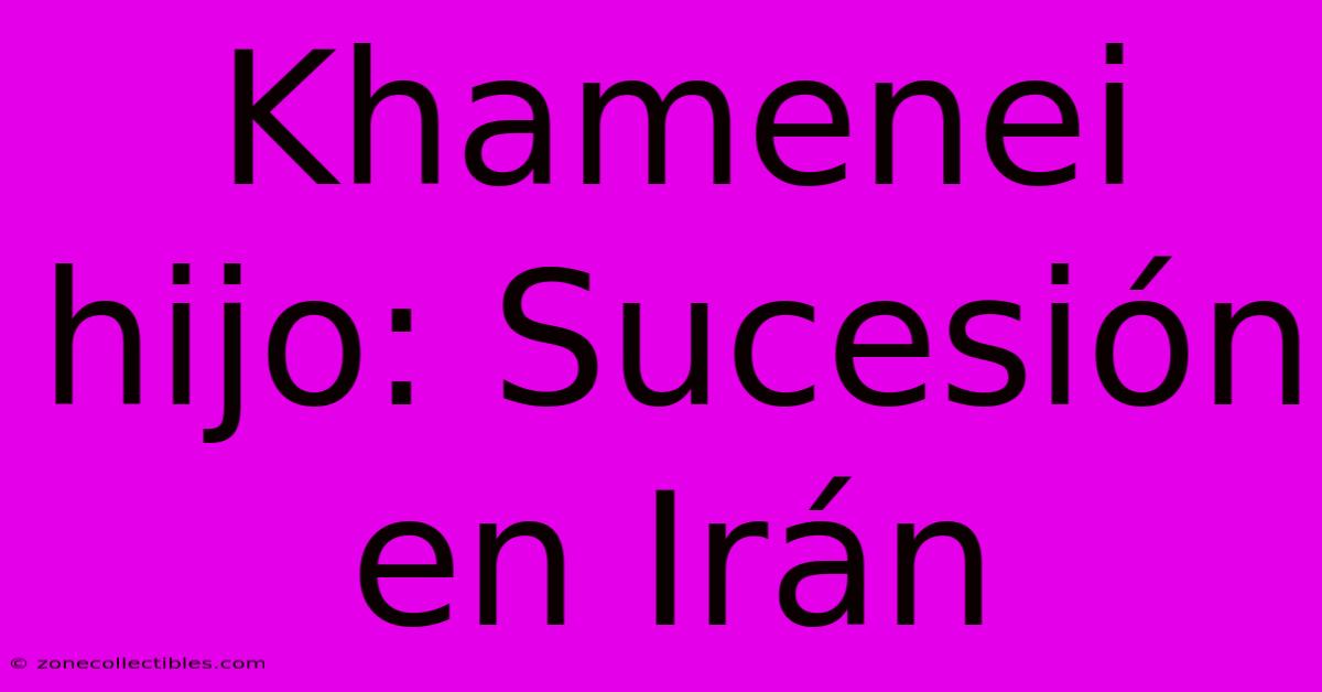 Khamenei Hijo: Sucesión En Irán