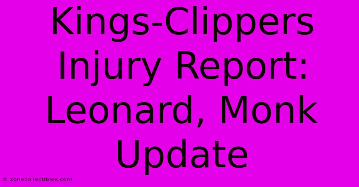 Kings-Clippers Injury Report: Leonard, Monk Update