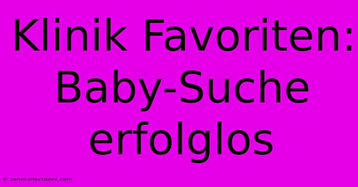 Klinik Favoriten: Baby-Suche Erfolglos