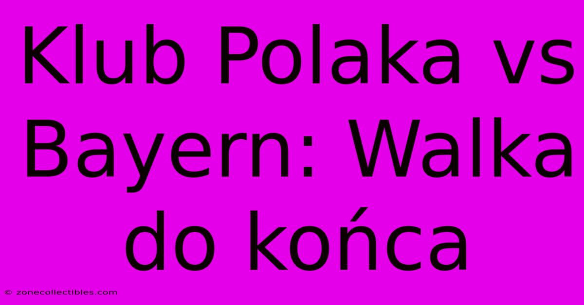 Klub Polaka Vs Bayern: Walka Do Końca