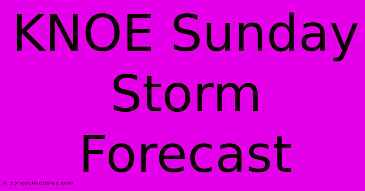 KNOE Sunday Storm Forecast