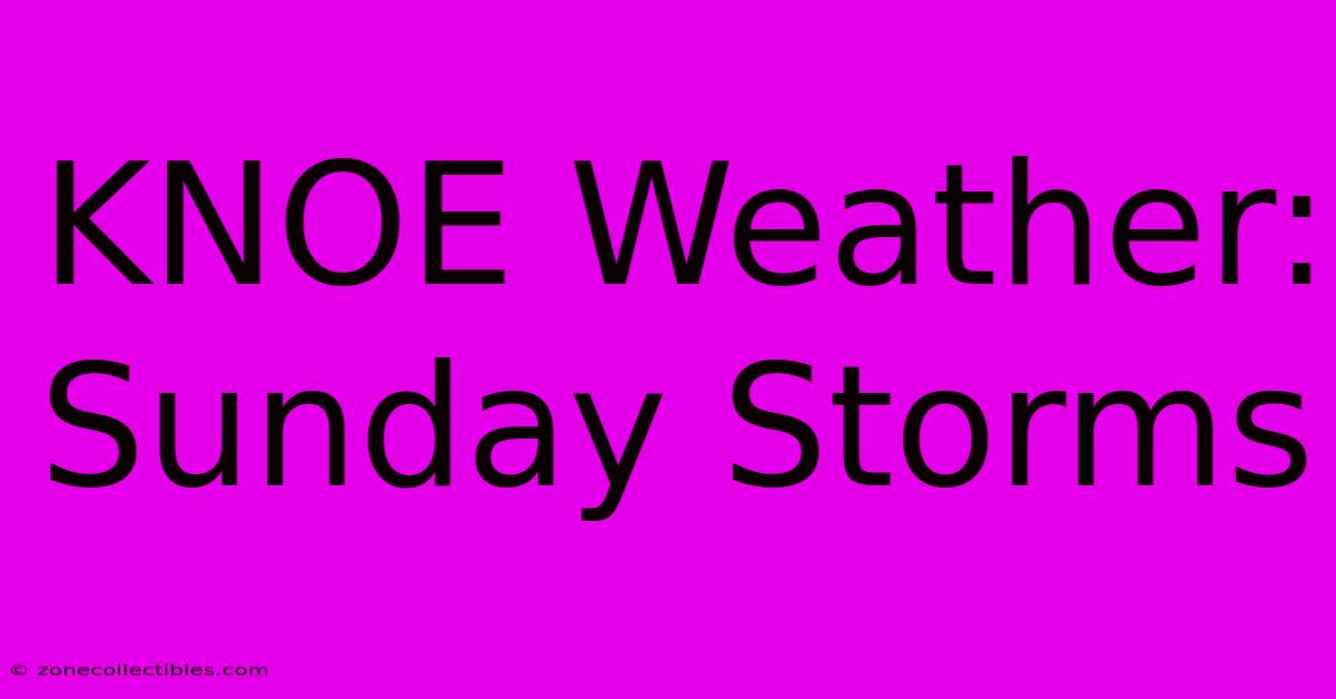 KNOE Weather: Sunday Storms