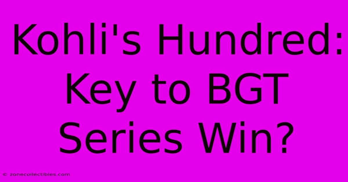 Kohli's Hundred: Key To BGT Series Win?