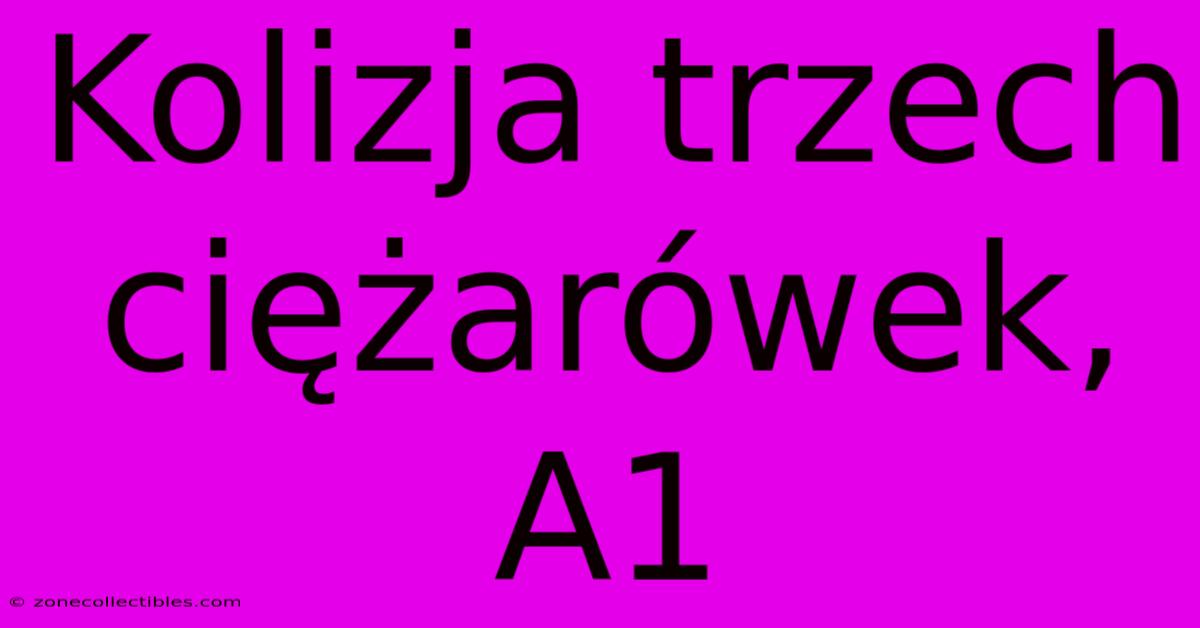 Kolizja Trzech Ciężarówek, A1