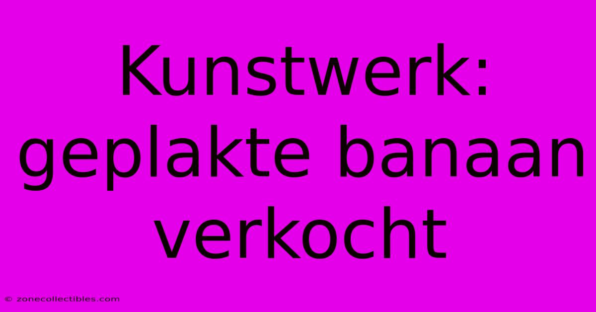 Kunstwerk: Geplakte Banaan Verkocht