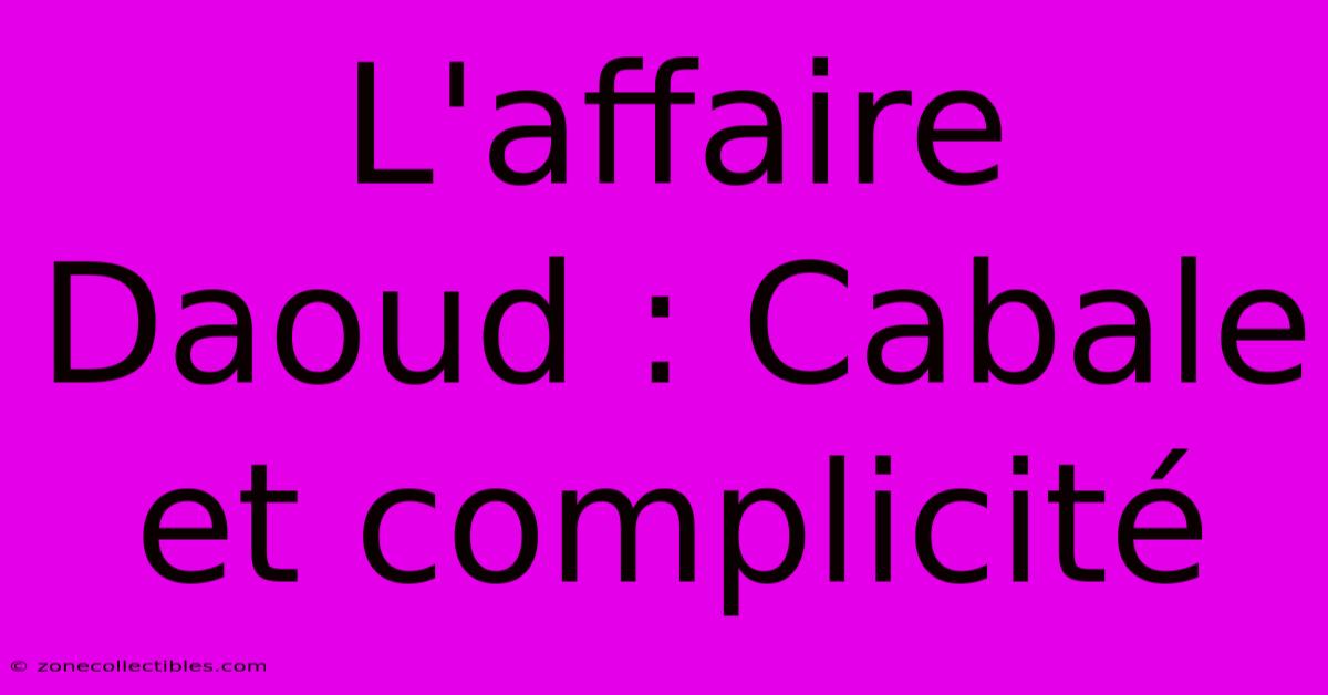 L'affaire Daoud : Cabale Et Complicité