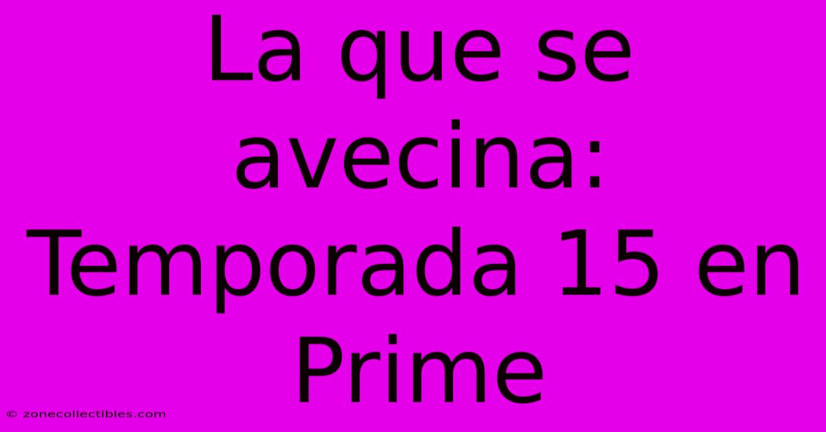 La Que Se Avecina: Temporada 15 En Prime