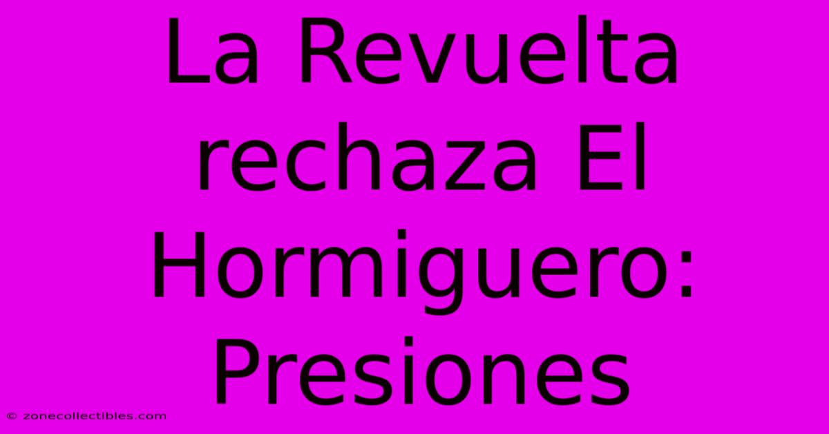 La Revuelta Rechaza El Hormiguero: Presiones