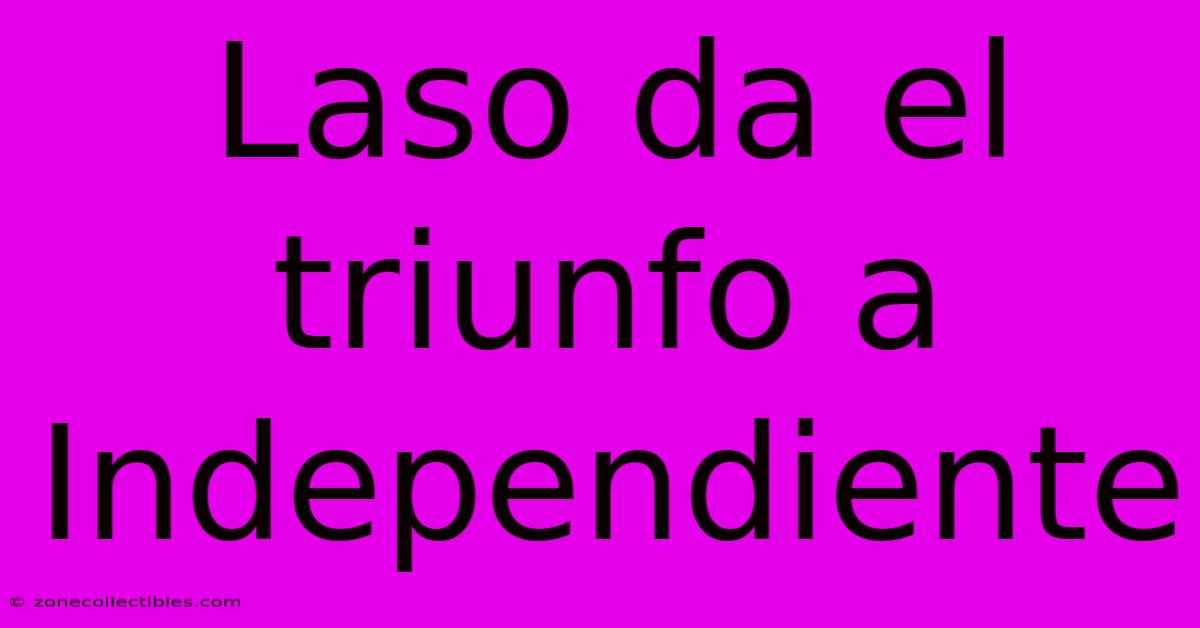 Laso Da El Triunfo A Independiente