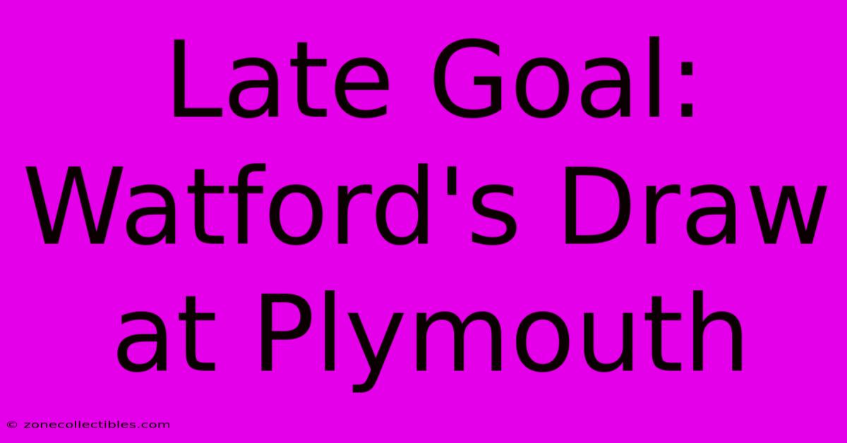 Late Goal: Watford's Draw At Plymouth