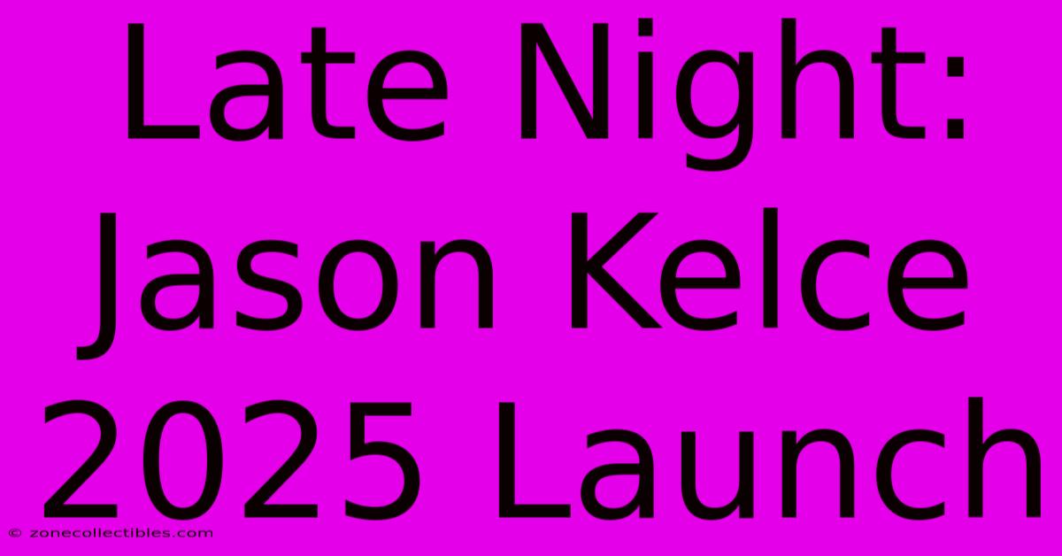 Late Night: Jason Kelce 2025 Launch