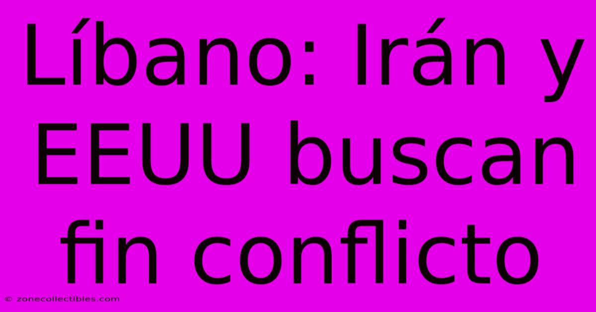 Líbano: Irán Y EEUU Buscan Fin Conflicto