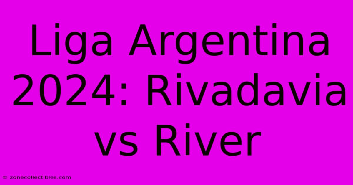 Liga Argentina 2024: Rivadavia Vs River