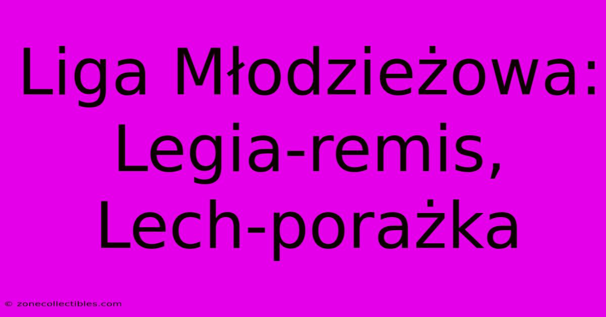 Liga Młodzieżowa: Legia-remis, Lech-porażka